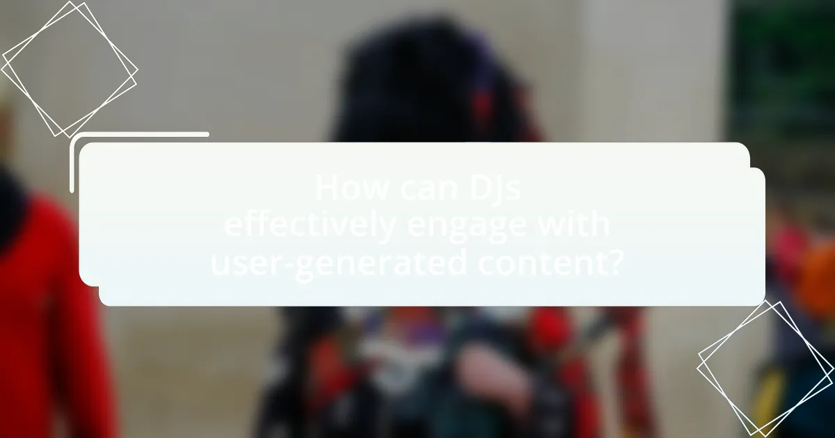 How can DJs effectively engage with user-generated content?